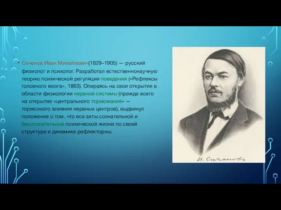 Сеченов Иван Михайлович(1829–1905) — русский физиолог и психолог. Разработал естественнонаучную