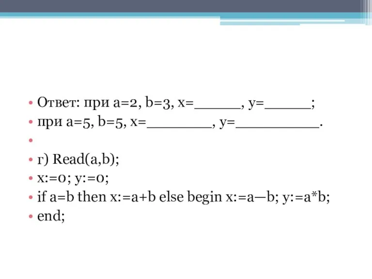 Ответ: при a=2, b=3, x=_____, y=_____; при a=5, b=5, x=_______, y=_________. г) Read(a,b);