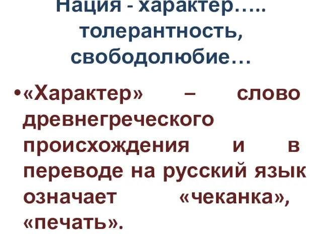 Нация - характер…..толерантность, свободолюбие… «Характер» – слово древнегреческого происхождения и