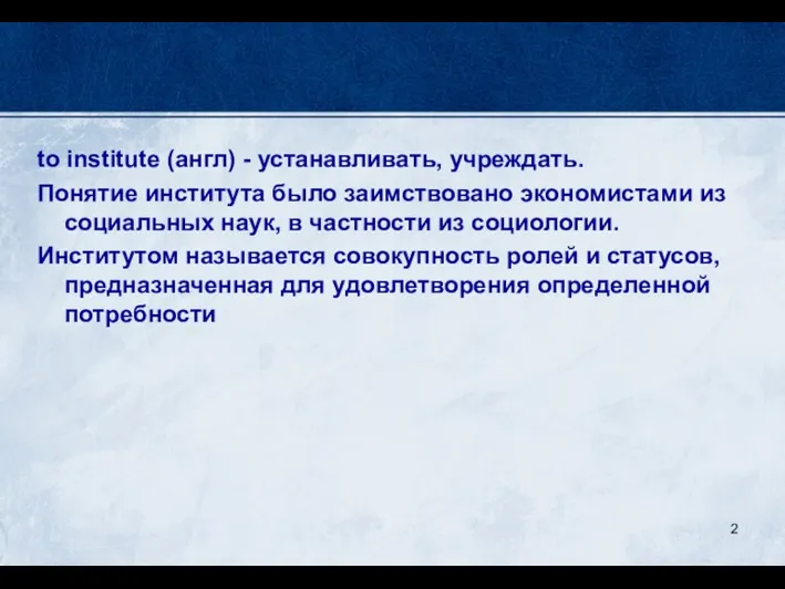 to institute (англ) - устанавливать, учреждать. Понятие института было заимствовано экономистами из социальных