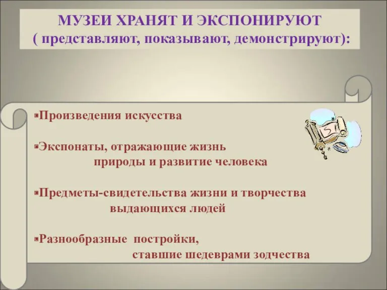 МУЗЕИ ХРАНЯТ И ЭКСПОНИРУЮТ ( представляют, показывают, демонстрируют):