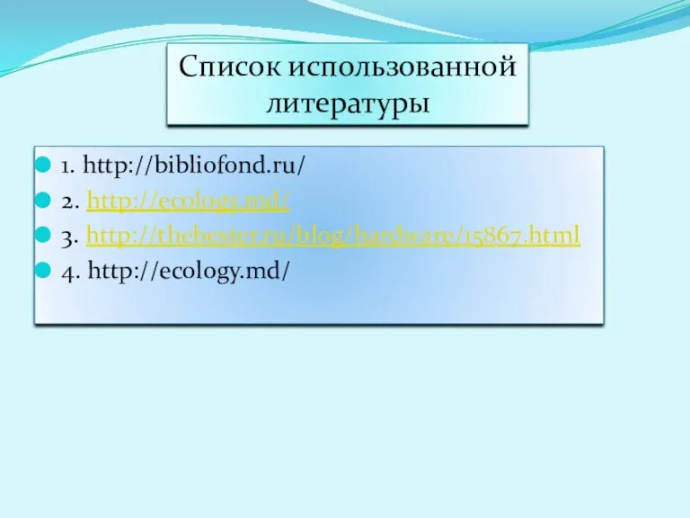 1. http://bibliofond.ru/ 2. http://ecology.md/ 3. http://thebester.ru/blog/hardware/15867.html 4. http://ecology.md/ Список использованной литературы