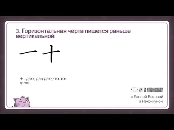 3. Горизонтальная черта пишется раньше вертикальной 十 – ДЗЮ:, ДЗИ, ДЗЮ / ТО, ТО: - десять