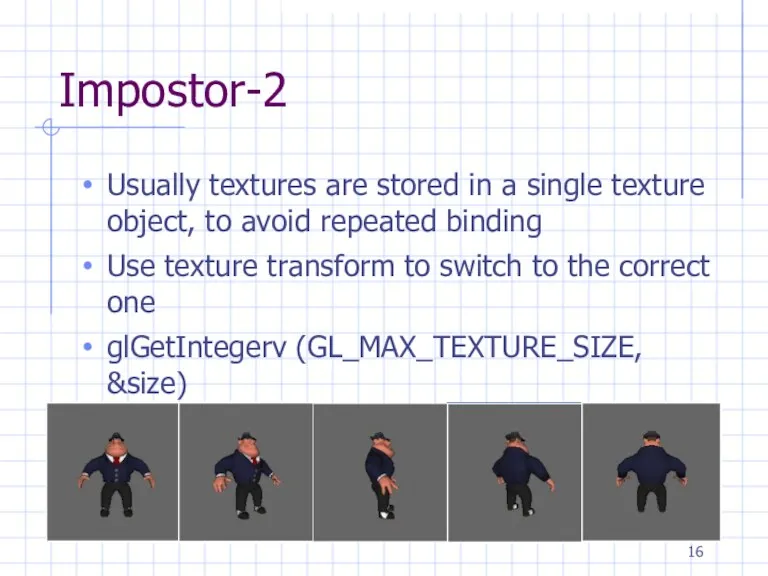 Impostor-2 Usually textures are stored in a single texture object, to avoid repeated