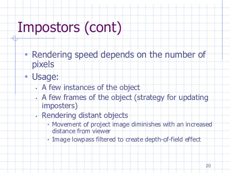 Impostors (cont) Rendering speed depends on the number of pixels Usage: A few