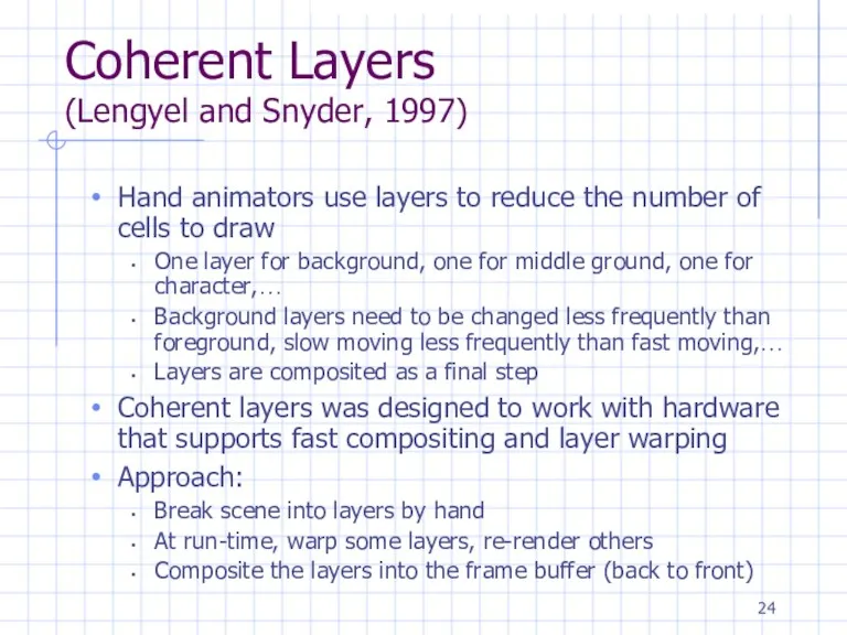 Coherent Layers (Lengyel and Snyder, 1997) Hand animators use layers to reduce the