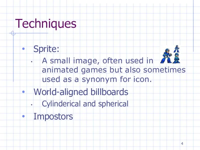 Techniques Sprite: A small image, often used in animated games but also sometimes
