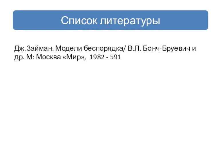 Список литературы Дж.Займан. Модели беспорядка/ В.Л. Бонч-Бруевич и др. М: Москва «Мир», 1982 - 591