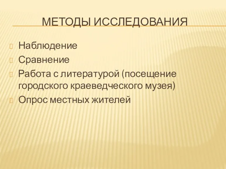 МЕТОДЫ ИССЛЕДОВАНИЯ Наблюдение Сравнение Работа с литературой (посещение городского краеведческого музея) Опрос местных жителей