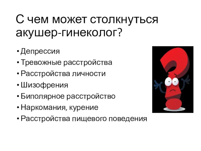 С чем может столкнуться акушер-гинеколог? Депрессия Тревожные расстройства Расстройства личности