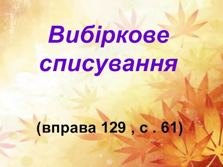 Вибіркове списування (вправа 129 , с . 61)