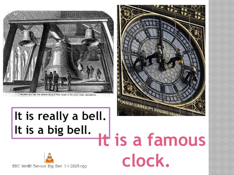 It is really a bell. It is a big bell. It is a famous clock.