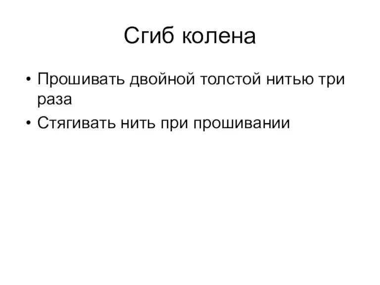 Сгиб колена Прошивать двойной толстой нитью три раза Стягивать нить при прошивании