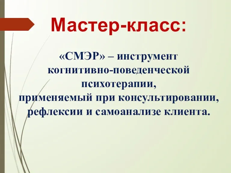 Мастер-класс: «СМЭР» – инструмент когнитивно-поведенческой психотерапии, применяемый при консультировании, рефлексии и самоанализе клиента.