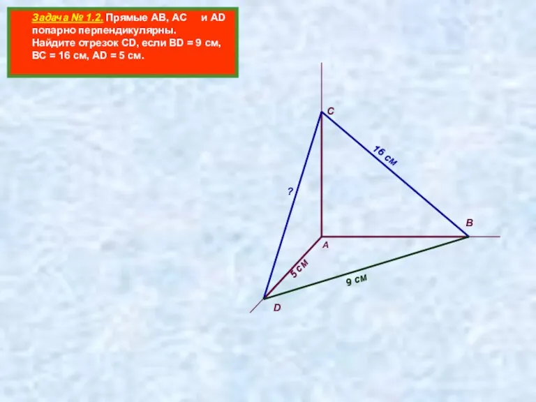 Задача № 1.2. Прямые АВ, АС и AD попарно перпендикулярны.