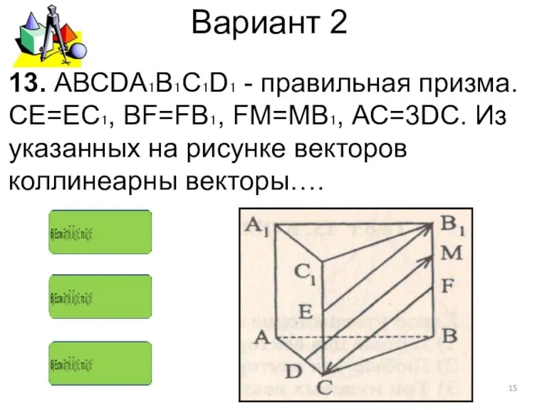 Вариант 2 13. АВСDА₁В₁С₁D₁ - правильная призма. СЕ=ЕС₁, ВF=FВ₁, FM=MB₁,