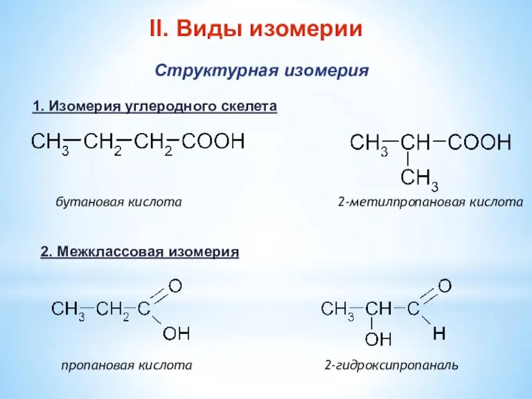 бутановая кислота 2-метилпропановая кислота пропановая кислота 2-гидроксипропаналь II. Виды изомерии