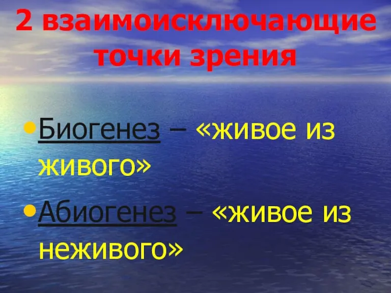 Биогенез – «живое из живого» Абиогенез – «живое из неживого» 2 взаимоисключающие точки зрения