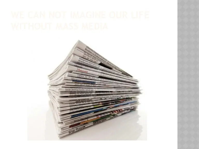 WE CAN NOT IMAGINE OUR LIFE WITHOUT MASS MEDIA