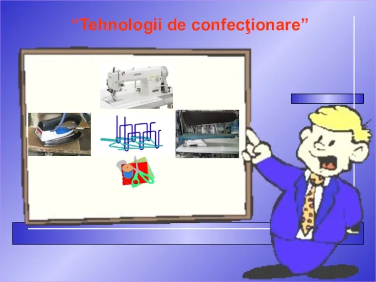 “Tehnologii de confecţionare”