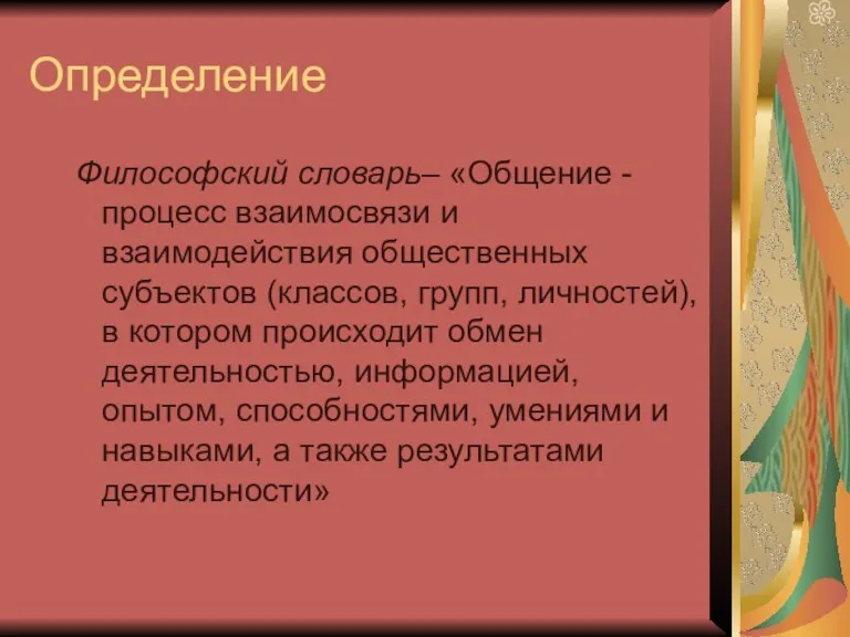 Определение Философский словарь– «Общение - процесс взаимосвязи и взаимодействия общественных