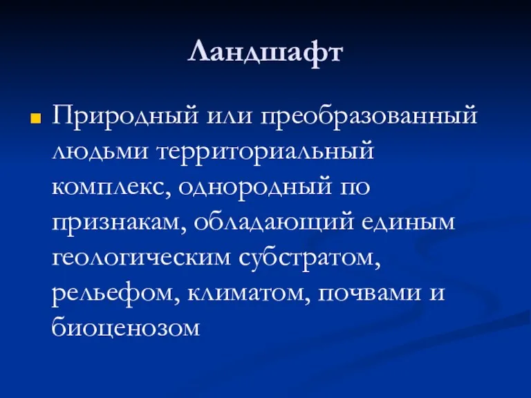 Ландшафт Природный или преобразованный людьми территориальный комплекс, однородный по признакам, обладающий единым геологическим