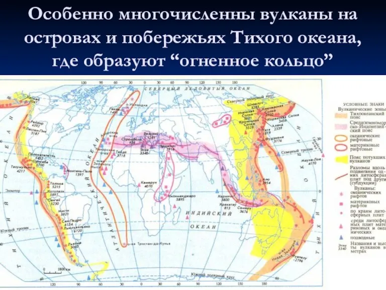 Особенно многочисленны вулканы на островах и побережьях Тихого океана, где образуют “огненное кольцо”