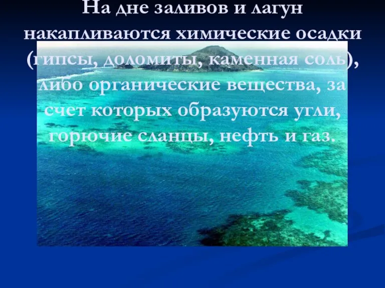 На дне заливов и лагун накапливаются химические осадки (гипсы, доломиты, каменная соль), либо