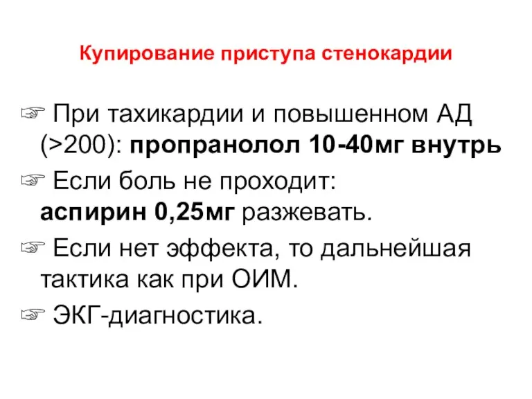 Купирование приступа стенокардии ☞ При тахикардии и повышенном АД (>200): пропранолол 10-40мг внутрь