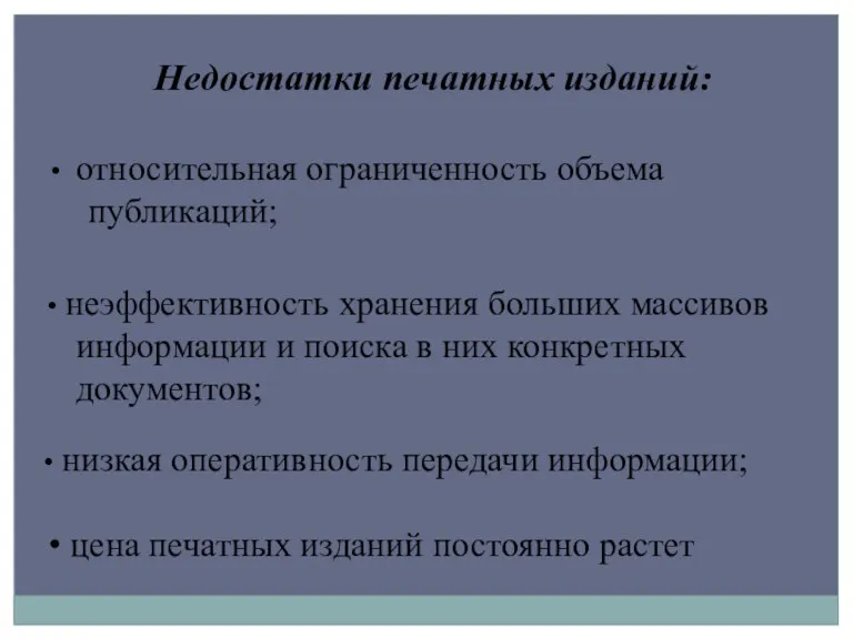 Недостатки печатных изданий: относительная ограниченность объема публикаций; неэффективность хранения больших