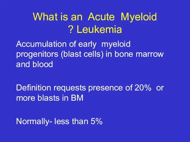 What is an Acute Myeloid Leukemia ? Accumulation of early myeloid progenitors (blast