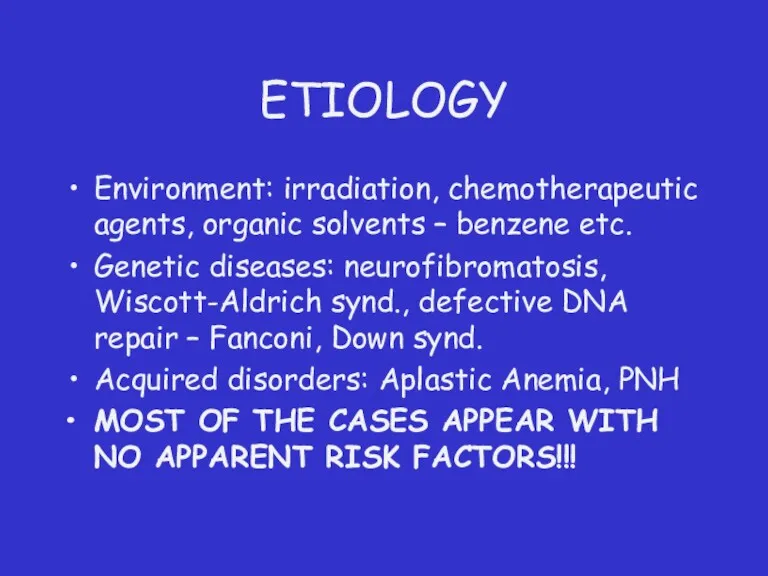 ETIOLOGY Environment: irradiation, chemotherapeutic agents, organic solvents – benzene etc. Genetic diseases: neurofibromatosis,