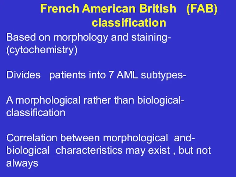 French American British (FAB) classification -Based on morphology and staining (cytochemistry) -Divides patients