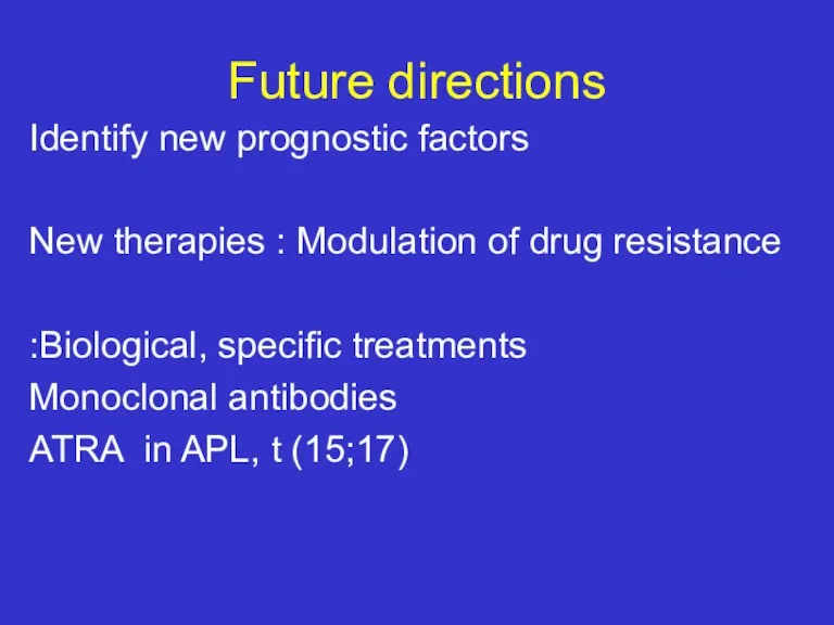 Future directions Identify new prognostic factors New therapies : Modulation of drug resistance