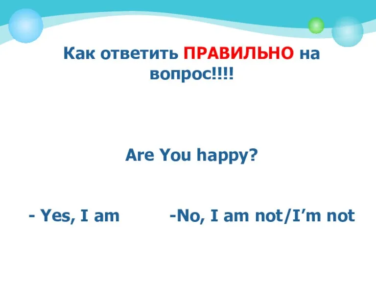 Как ответить ПРАВИЛЬНО на вопрос!!!! Are You happy? - Yes,