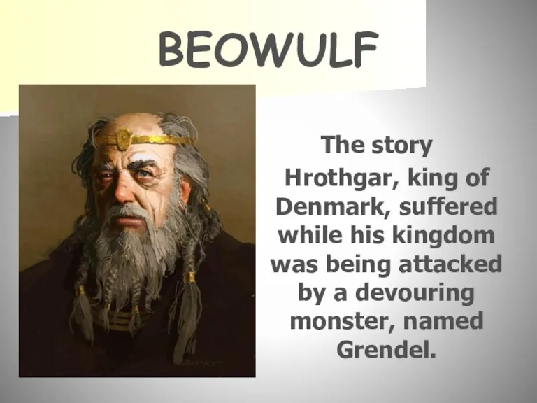 BEOWULF The story Hrothgar, king of Denmark, suffered while his