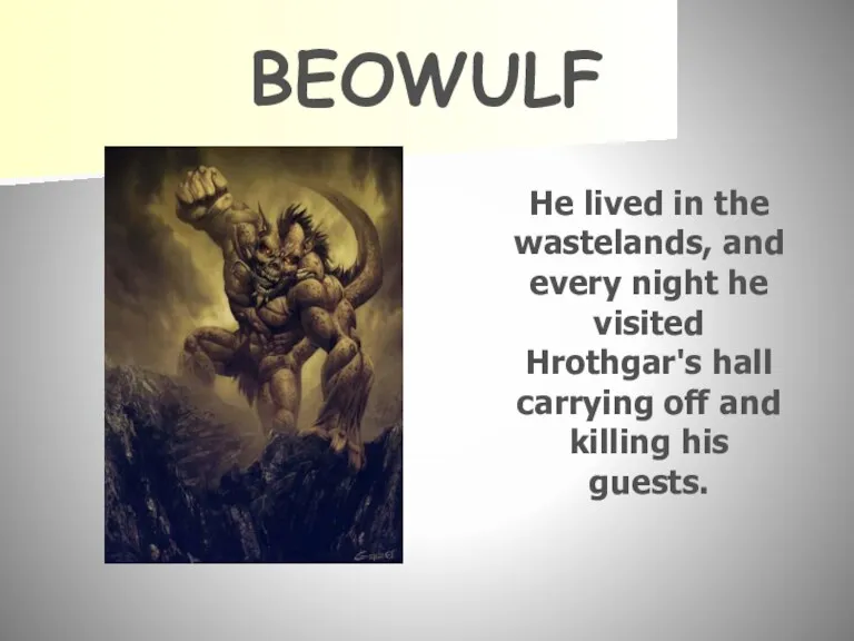 BEOWULF He lived in the wastelands, and every night he