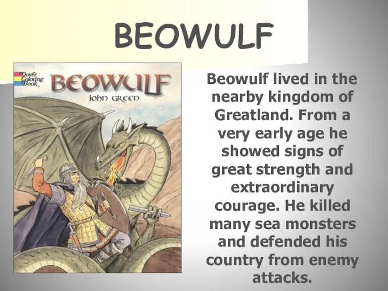BEOWULF Beowulf lived in the nearby kingdom of Greatland. From