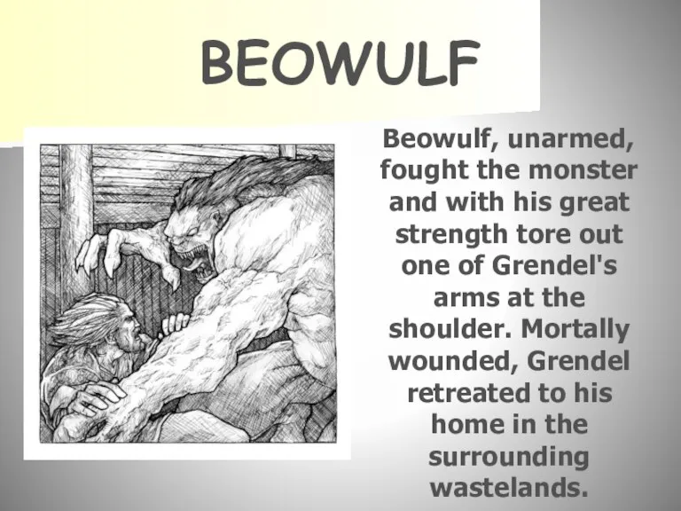 BEOWULF Beowulf, unarmed, fought the monster and with his great