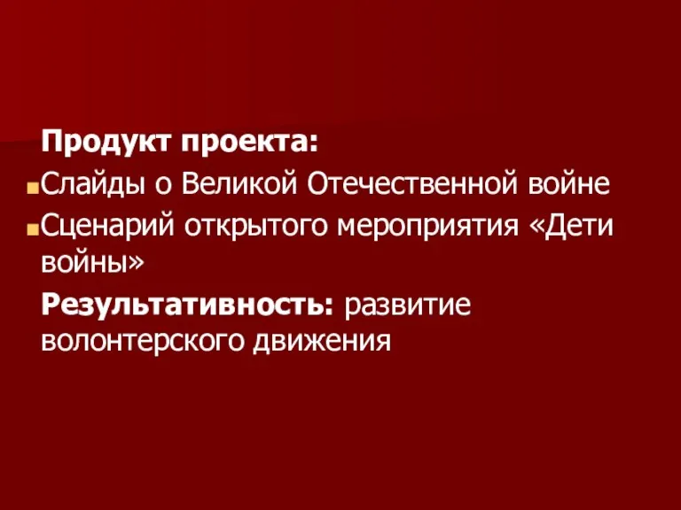 Продукт проекта: Слайды о Великой Отечественной войне Сценарий открытого мероприятия «Дети войны» Результативность: развитие волонтерского движения