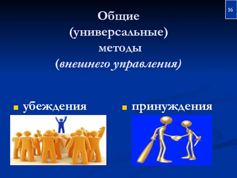 Общие (универсальные) методы (внешнего управления) убеждения принуждения 16