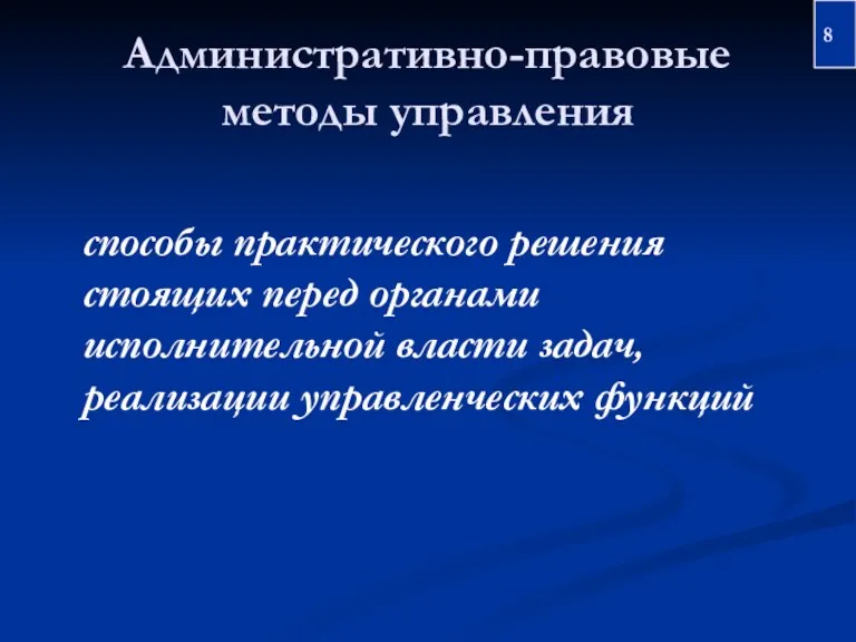 Административно-правовые методы управления способы практического решения стоящих перед органами исполнительной власти задач, реализации управленческих функций 8