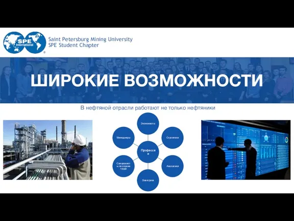Saint Petersburg Mining University SPE Student Chapter ШИРОКИЕ ВОЗМОЖНОСТИ В нефтяной отрасли работают не только нефтяники