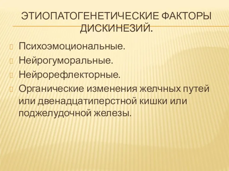 ЭТИОПАТОГЕНЕТИЧЕСКИЕ ФАКТОРЫ ДИСКИНЕЗИЙ. Психоэмоциональные. Нейрогуморальные. Нейрорефлекторные. Органические изменения желчных путей или двенадцатиперстной кишки или поджелудочной железы.