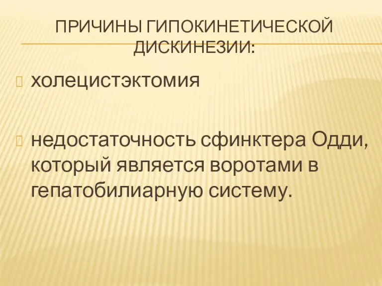 ПРИЧИНЫ ГИПОКИНЕТИЧЕСКОЙ ДИСКИНЕЗИИ: холецистэктомия недостаточность сфинктера Одди, который является воротами в гепатобилиарную систему.