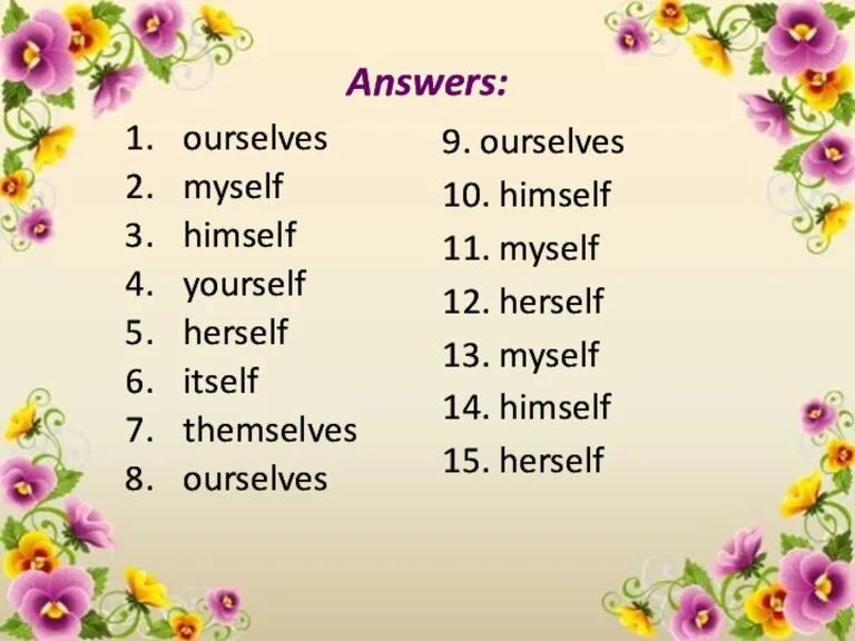 Answers: ourselves myself himself yourself herself itself themselves ourselves 9.