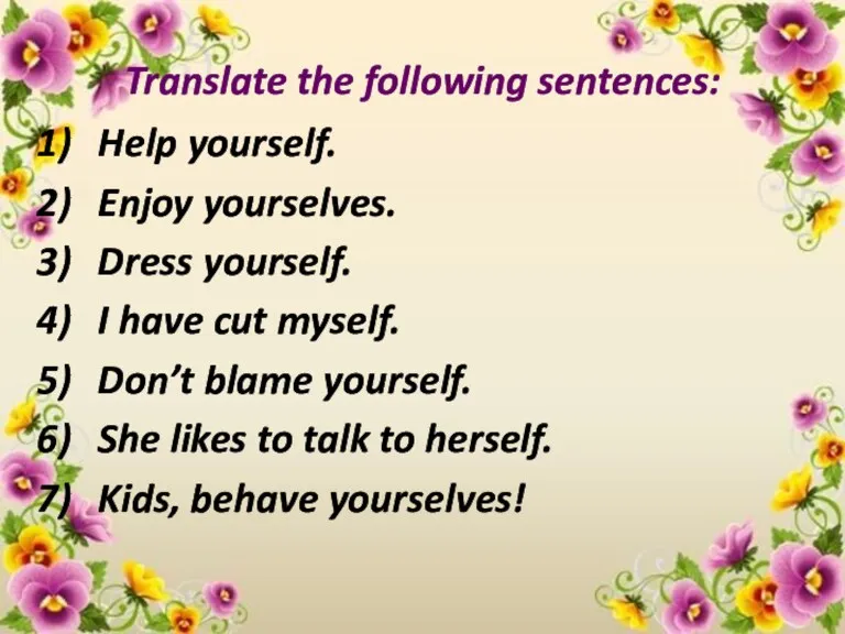 Translate the following sentences: Help yourself. Enjoy yourselves. Dress yourself.