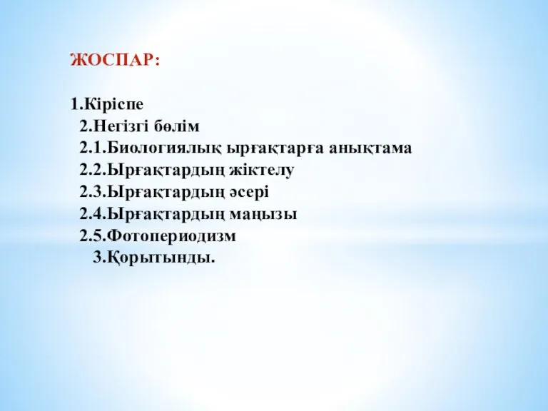 ЖОСПАР: 1.Кіріспе 2.Негізгі бөлім 2.1.Биологиялық ырғақтарға анықтама 2.2.Ырғақтардың жіктелу 2.3.Ырғақтардың әсері 2.4.Ырғақтардың маңызы 2.5.Фотопериодизм 3.Қорытынды.