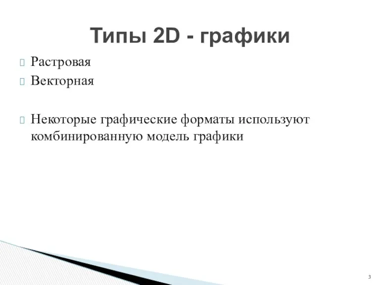 Растровая Векторная Некоторые графические форматы используют комбинированную модель графики Типы 2D - графики