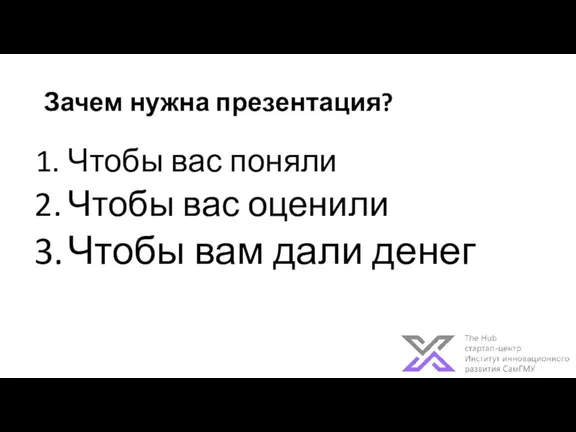 Зачем нужна презентация? Чтобы вас поняли Чтобы вас оценили Чтобы вам дали денег